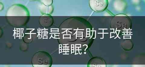 椰子糖是否有助于改善睡眠？